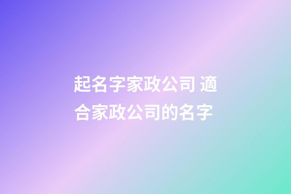 起名字家政公司 適合家政公司的名字-第1張-公司起名-玄機(jī)派